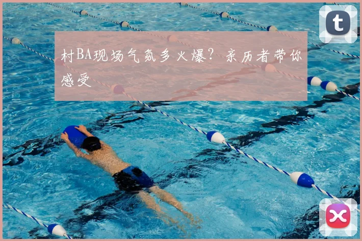 村BA现场气氛多火爆？亲历者带你感受